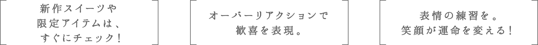新作スイーツや限定アイテムは、すぐにチェック! | オーバーリアクションで歓喜を表現。 | 表情の練習を。笑顔が運命を変える!