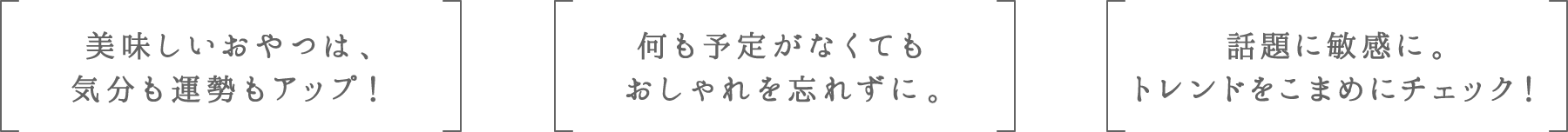 美味しいおやつは、気分も運勢もアップ! | 何も予定がなくてもおしゃれを忘れずに。 | 話題に敏感に。トレンドをこまめにチェック!
