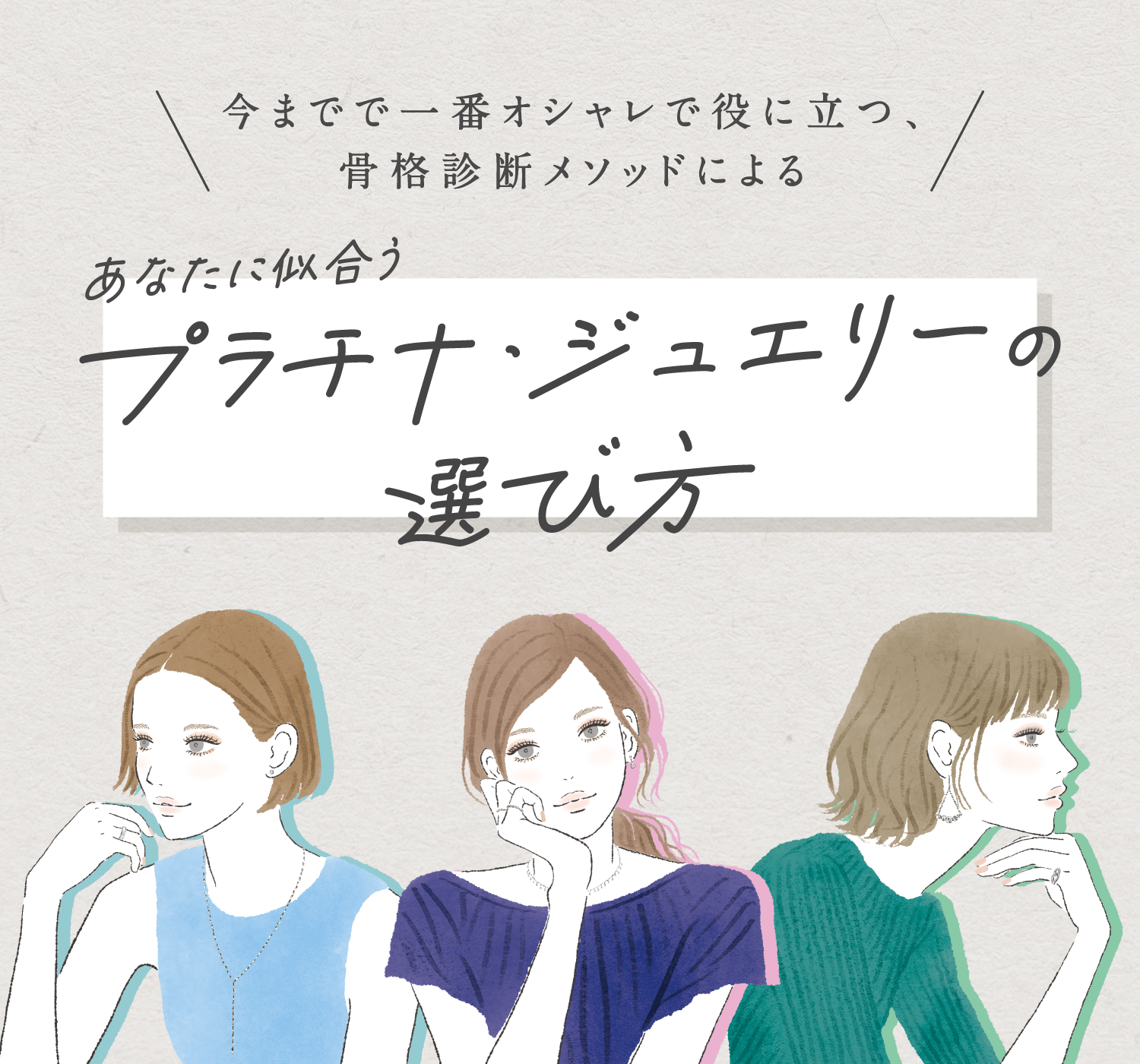 今までで一番オシャレで役に立つ、骨格診断メソッドによるあなたに似合うプラチナ・ジュエリーの選び方